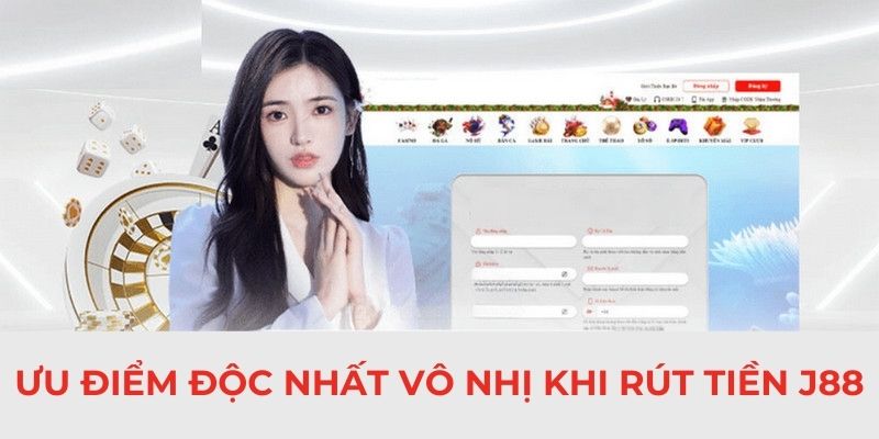 Ưu điểm độc nhất vô nhị khi rút tiền J88